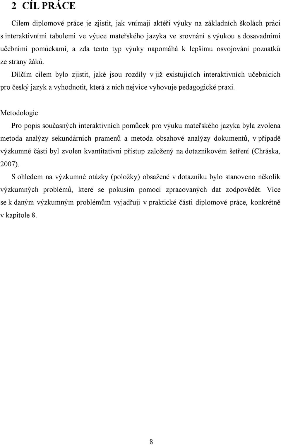 Dílčím cílem bylo zjistit, jaké jsou rozdíly v již existujících interaktivních učebnicích pro český jazyk a vyhodnotit, která z nich nejvíce vyhovuje pedagogické praxi.