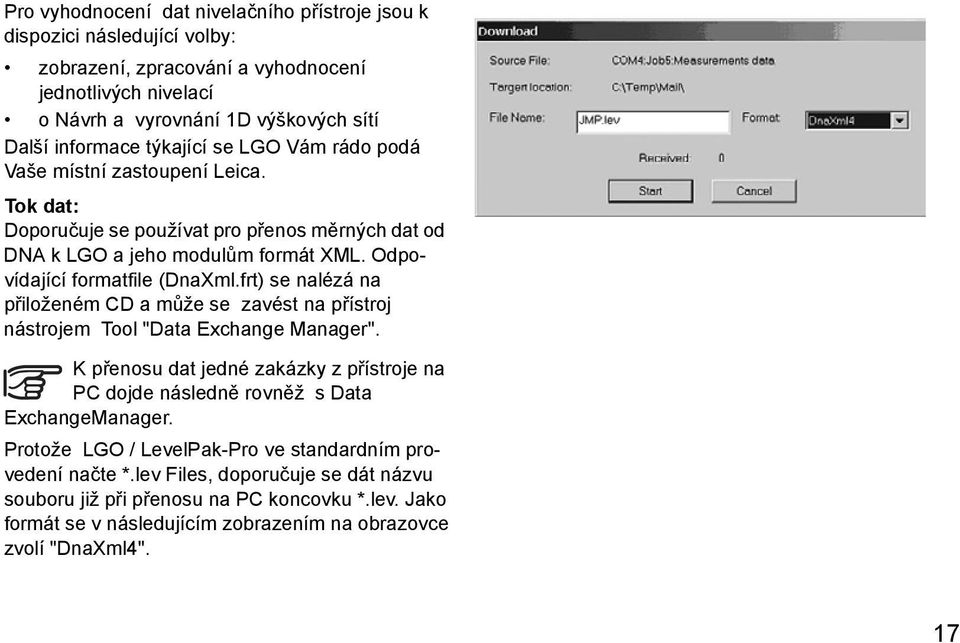 frt) se nalézá na přiloženém CD a může se zavést na přístroj nástrojem Tool "Data Exchange Manager". K přenosu dat jedné zakázky z přístroje na PC dojde následně rovněž s Data ExchangeManager.