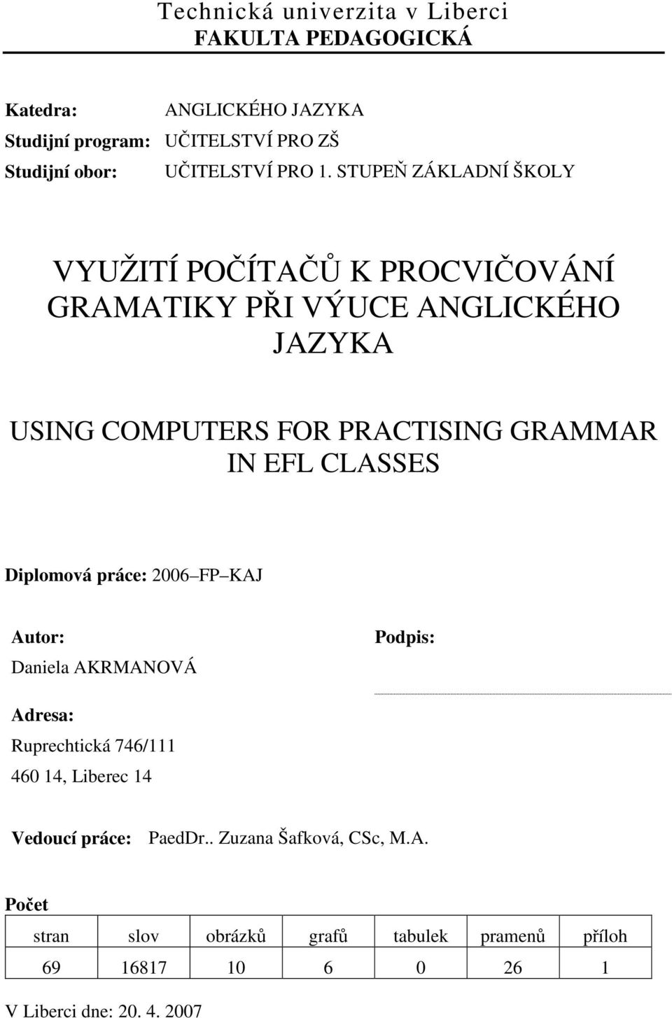 STUPEŇ ZÁKLADNÍ ŠKOLY VYUŽITÍ POČÍTAČŮ K PROCVIČOVÁNÍ GRAMATIKY PŘI VÝUCE ANGLICKÉHO JAZYKA USING COMPUTERS FOR PRACTISING GRAMMAR IN EFL