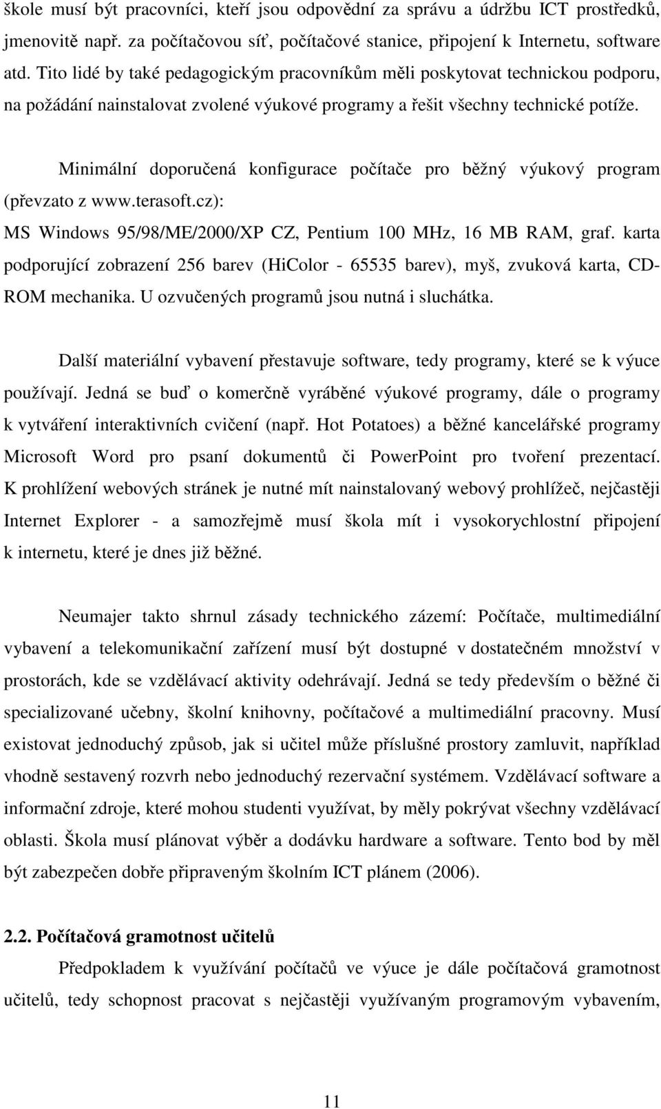 Minimální doporučená konfigurace počítače pro běžný výukový program (převzato z www.terasoft.cz): MS Windows 95/98/ME/2000/XP CZ, Pentium 100 MHz, 16 MB RAM, graf.