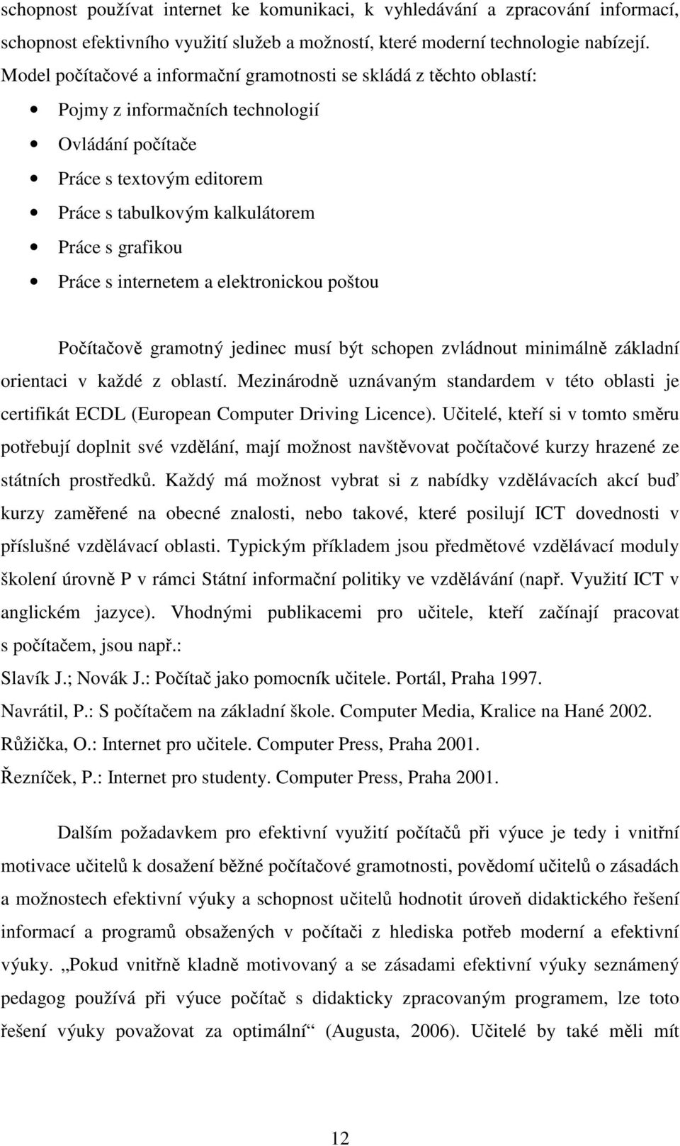 Práce s internetem a elektronickou poštou Počítačově gramotný jedinec musí být schopen zvládnout minimálně základní orientaci v každé z oblastí.