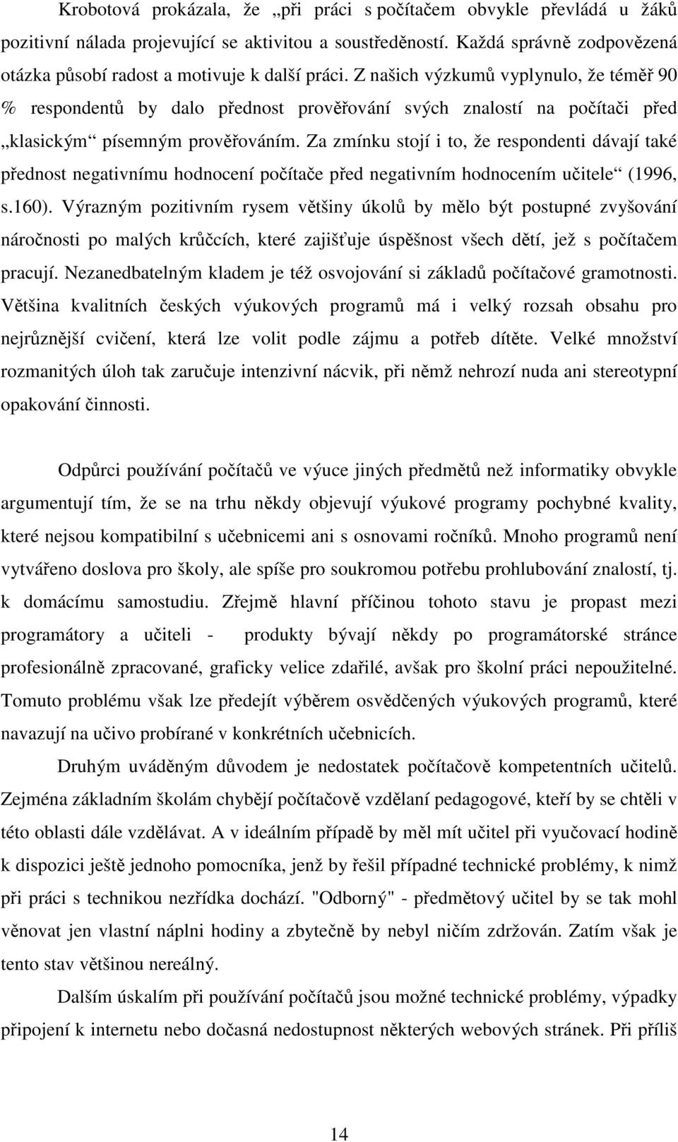 Z našich výzkumů vyplynulo, že téměř 90 % respondentů by dalo přednost prověřování svých znalostí na počítači před klasickým písemným prověřováním.