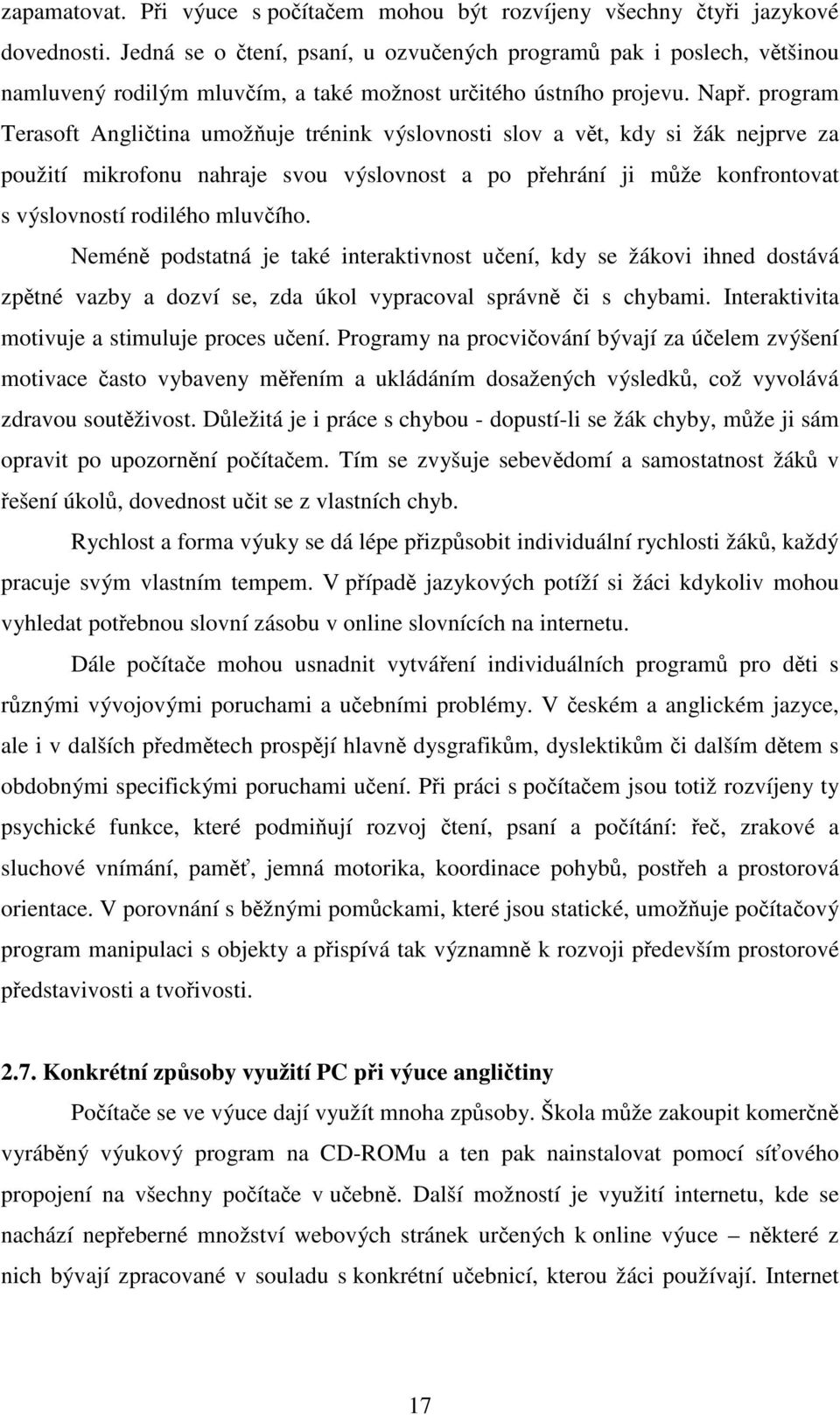 program Terasoft Angličtina umožňuje trénink výslovnosti slov a vět, kdy si žák nejprve za použití mikrofonu nahraje svou výslovnost a po přehrání ji může konfrontovat s výslovností rodilého mluvčího.