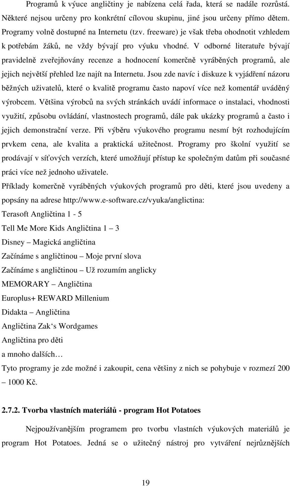 V odborné literatuře bývají pravidelně zveřejňovány recenze a hodnocení komerčně vyráběných programů, ale jejich největší přehled lze najít na Internetu.