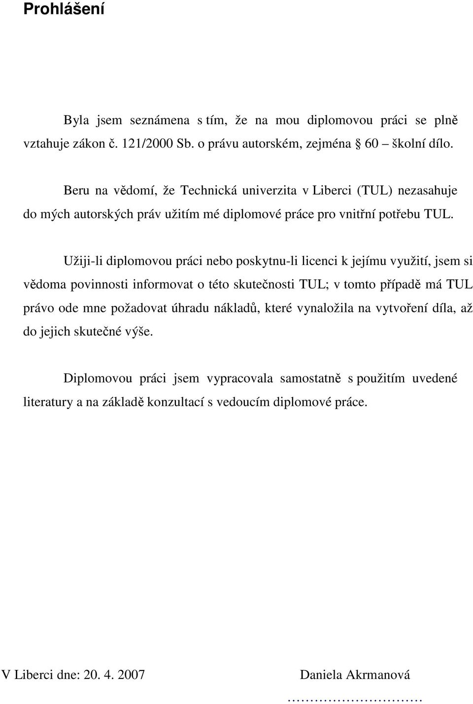 Užiji-li diplomovou práci nebo poskytnu-li licenci k jejímu využití, jsem si vědoma povinnosti informovat o této skutečnosti TUL; v tomto případě má TUL právo ode mne požadovat