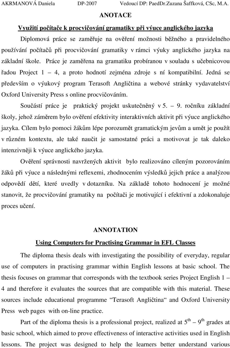 Práce je zaměřena na gramatiku probíranou v souladu s učebnicovou řadou Project 1 4, a proto hodnotí zejména zdroje s ní kompatibilní.