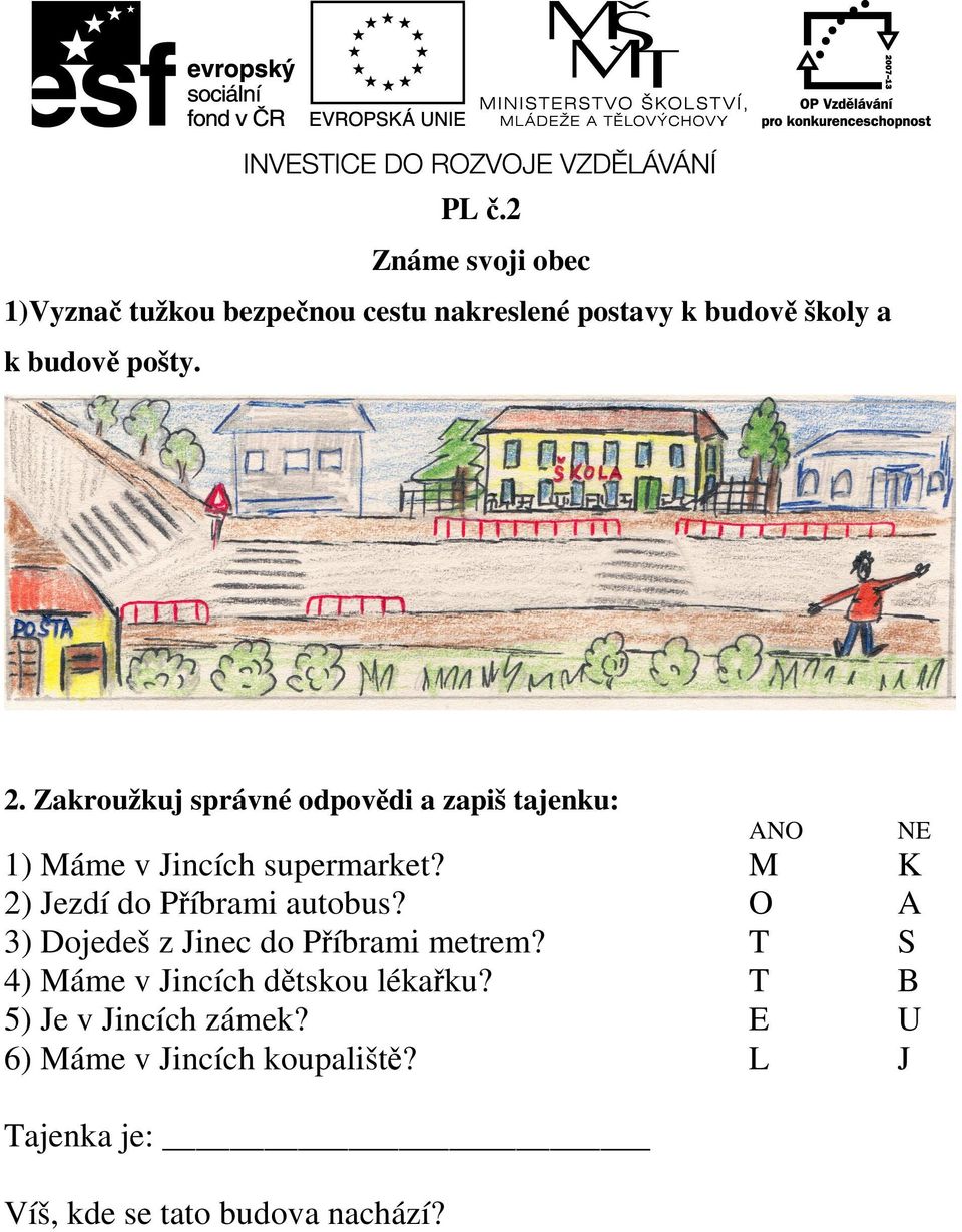 M K 2) Jezdí do Příbrami autobus? O A 3) Dojedeš z Jinec do Příbrami metrem?