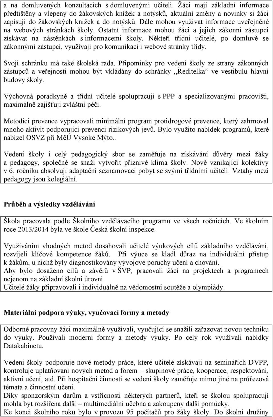 Dále mohou využívat informace uveřejněné na webových stránkách školy. Ostatní informace mohou žáci a jejich zákonní zástupci získávat na nástěnkách s informacemi školy.