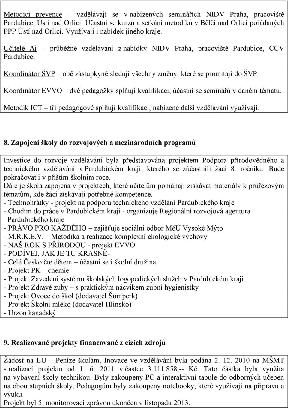 Koordinátor ŠVP obě zástupkyně sledují všechny změny, které se promítají do ŠVP. Koordinátor EVVO dvě pedagožky splňují kvalifikaci, účastní se seminářů v daném tématu.