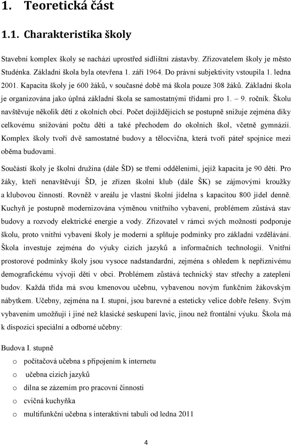 Základní škola je organizována jako úplná základní škola se samostatnými třídami pro 1. 9. ročník. Školu navštěvuje několik dětí z okolních obcí.