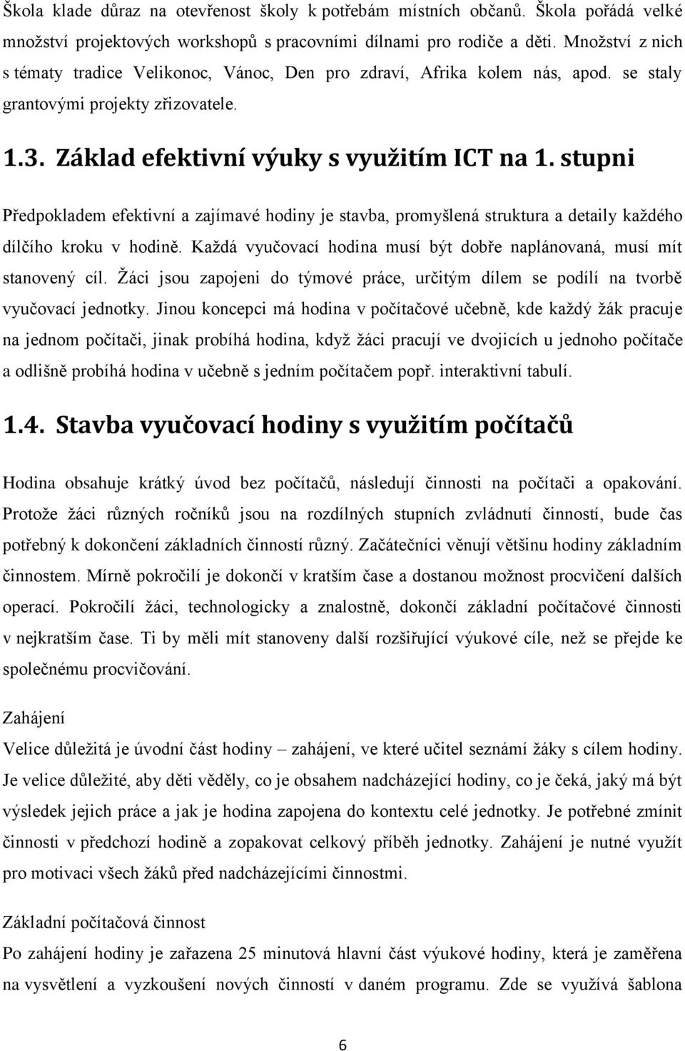 stupni Předpokladem efektivní a zajímavé hodiny je stavba, promyšlená struktura a detaily kaţdého dílčího kroku v hodině. Kaţdá vyučovací hodina musí být dobře naplánovaná, musí mít stanovený cíl.