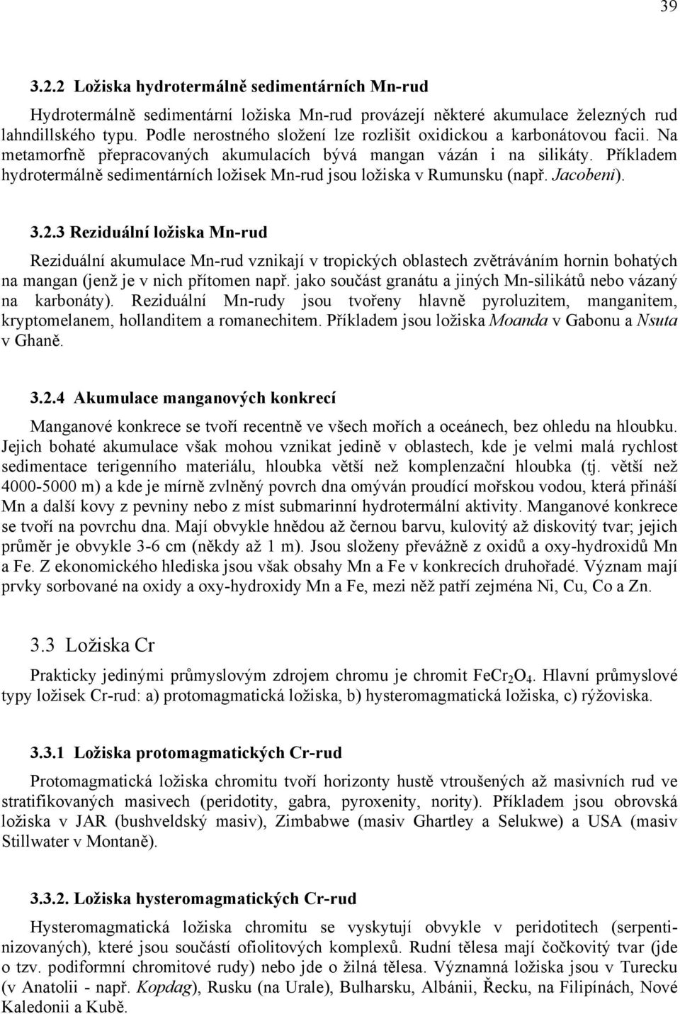 Příkladem hydrotermálně sedimentárních ložisek Mn-rud jsou ložiska v Rumunsku (např. Jacobeni). 3.2.