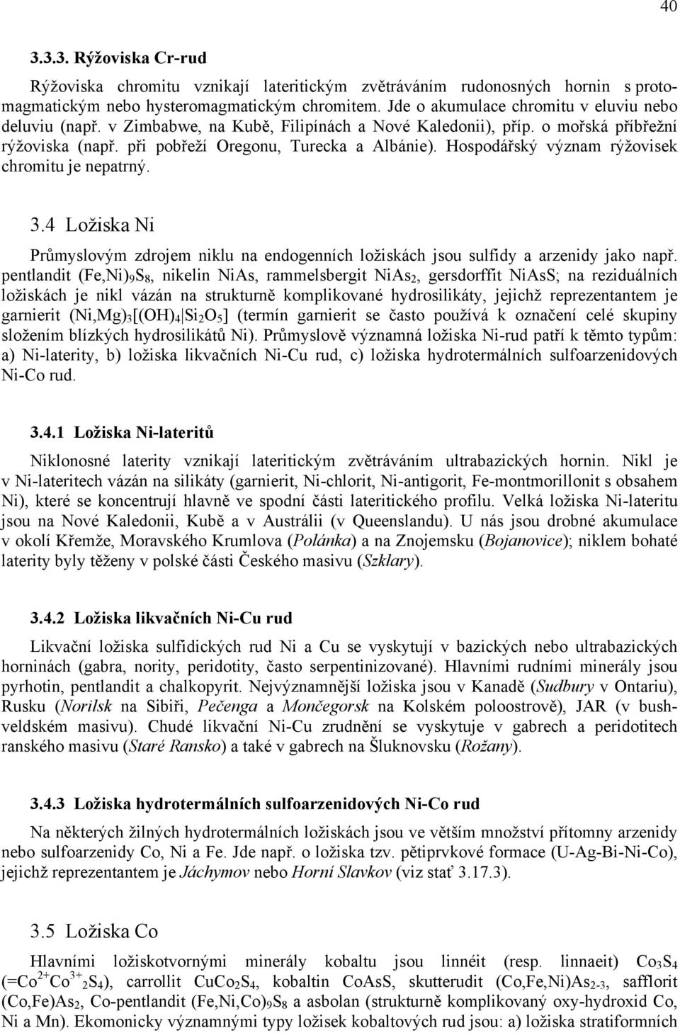 Hospodářský význam rýžovisek chromitu je nepatrný. 3.4 Ložiska Ni Průmyslovým zdrojem niklu na endogenních ložiskách jsou sulfidy a arzenidy jako např.