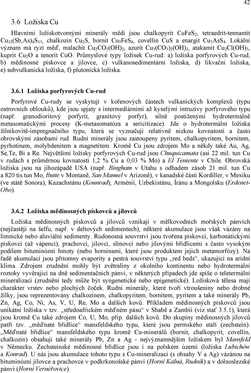 Průmyslové typy ložisek Cu-rud: a) ložiska porfyrových Cu-rud, b) mědinosné pískovce a jílovce, c) vulkanosedimentární ložiska, d) likvační ložiska, e) subvulkanická ložiska, f) plutonická ložiska. 3.