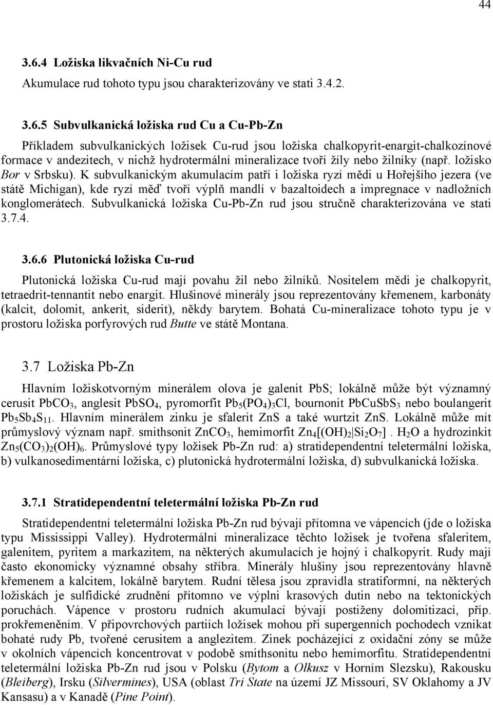 5 Subvulkanická ložiska rud Cu a Cu-Pb-Zn Příkladem subvulkanických ložisek Cu-rud jsou ložiska chalkopyrit-enargit-chalkozínové formace v andezitech, v nichž hydrotermální mineralizace tvoří žíly