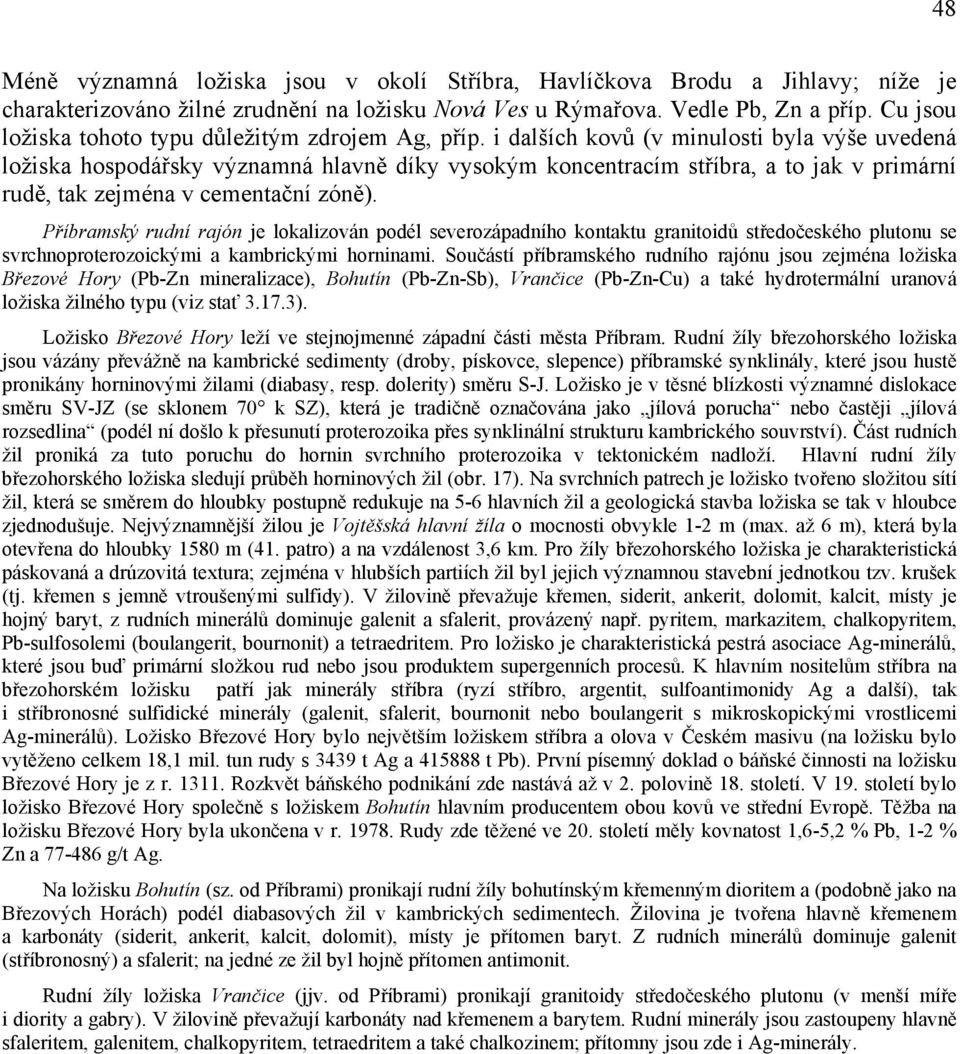 i dalších kovů (v minulosti byla výše uvedená ložiska hospodářsky významná hlavně díky vysokým koncentracím stříbra, a to jak v primární rudě, tak zejména v cementační zóně).