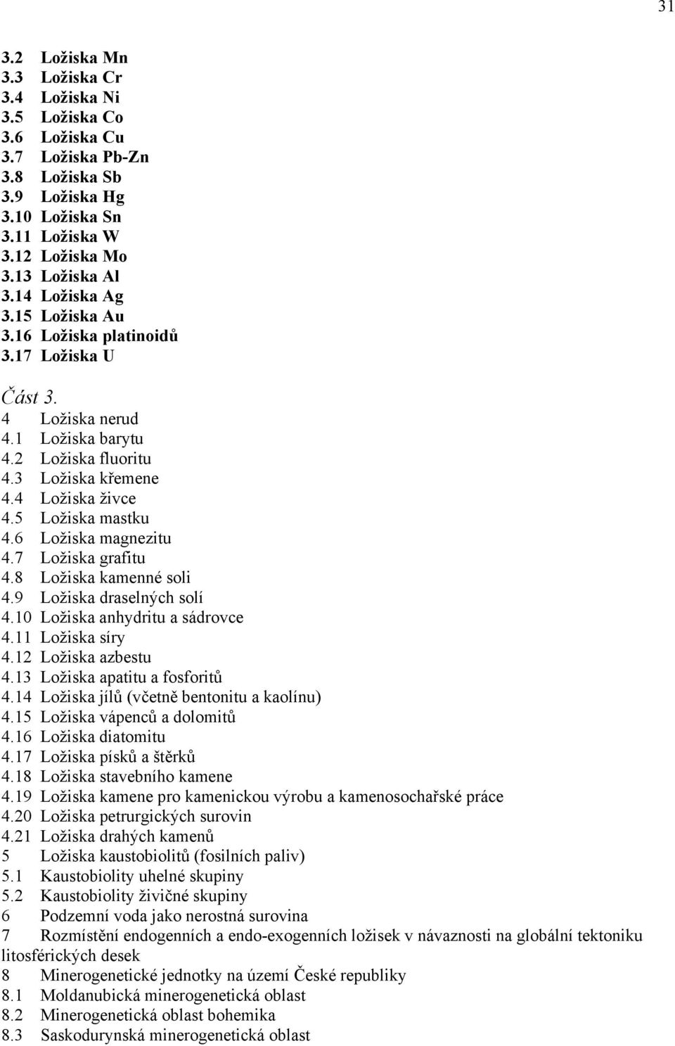 6 Ložiska magnezitu 4.7 Ložiska grafitu 4.8 Ložiska kamenné soli 4.9 Ložiska draselných solí 4.10 Ložiska anhydritu a sádrovce 4.11 Ložiska síry 4.12 Ložiska azbestu 4.