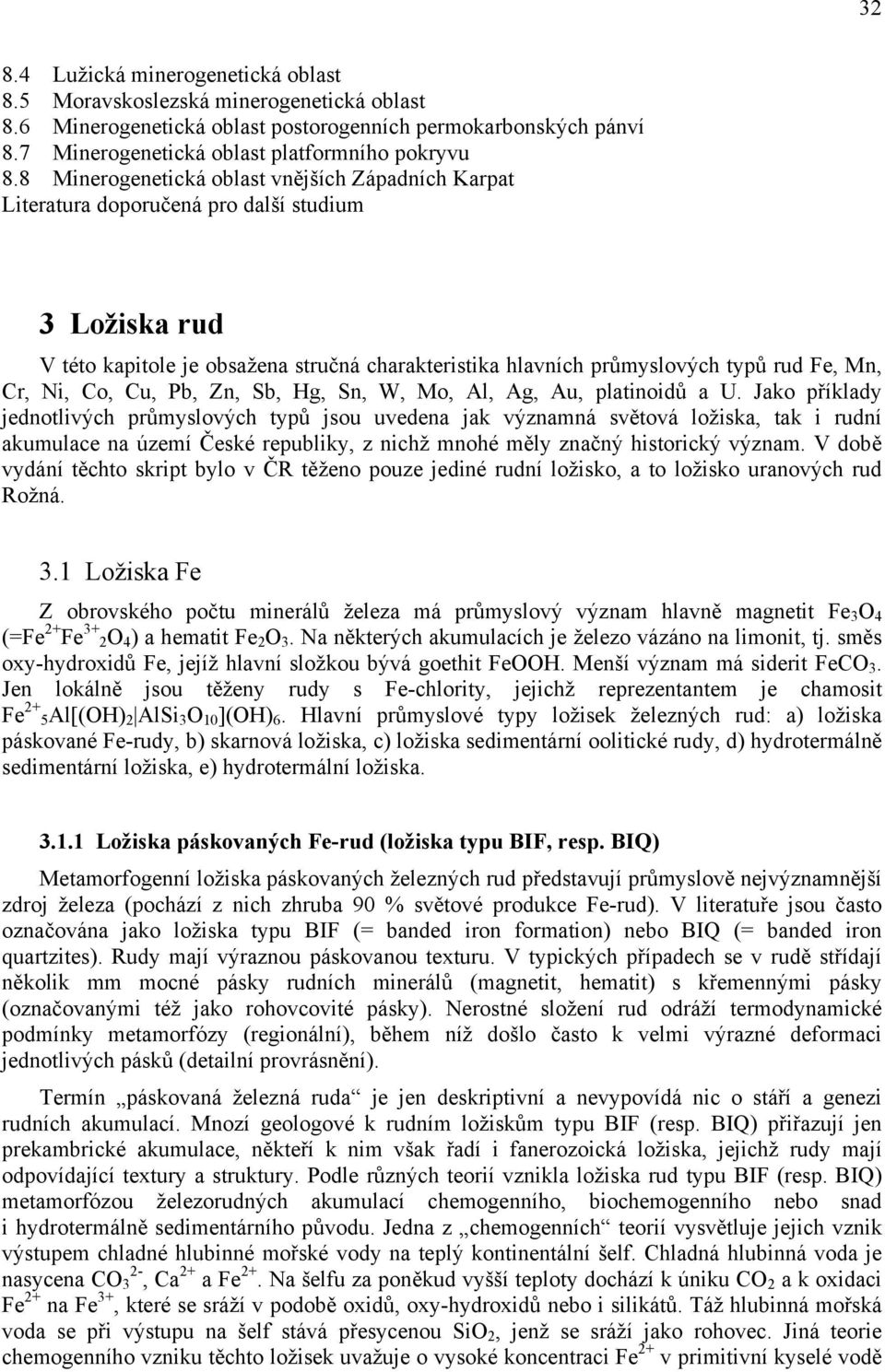 Ni, Co, Cu, Pb, Zn, Sb, Hg, Sn, W, Mo, Al, Ag, Au, platinoidů a U.