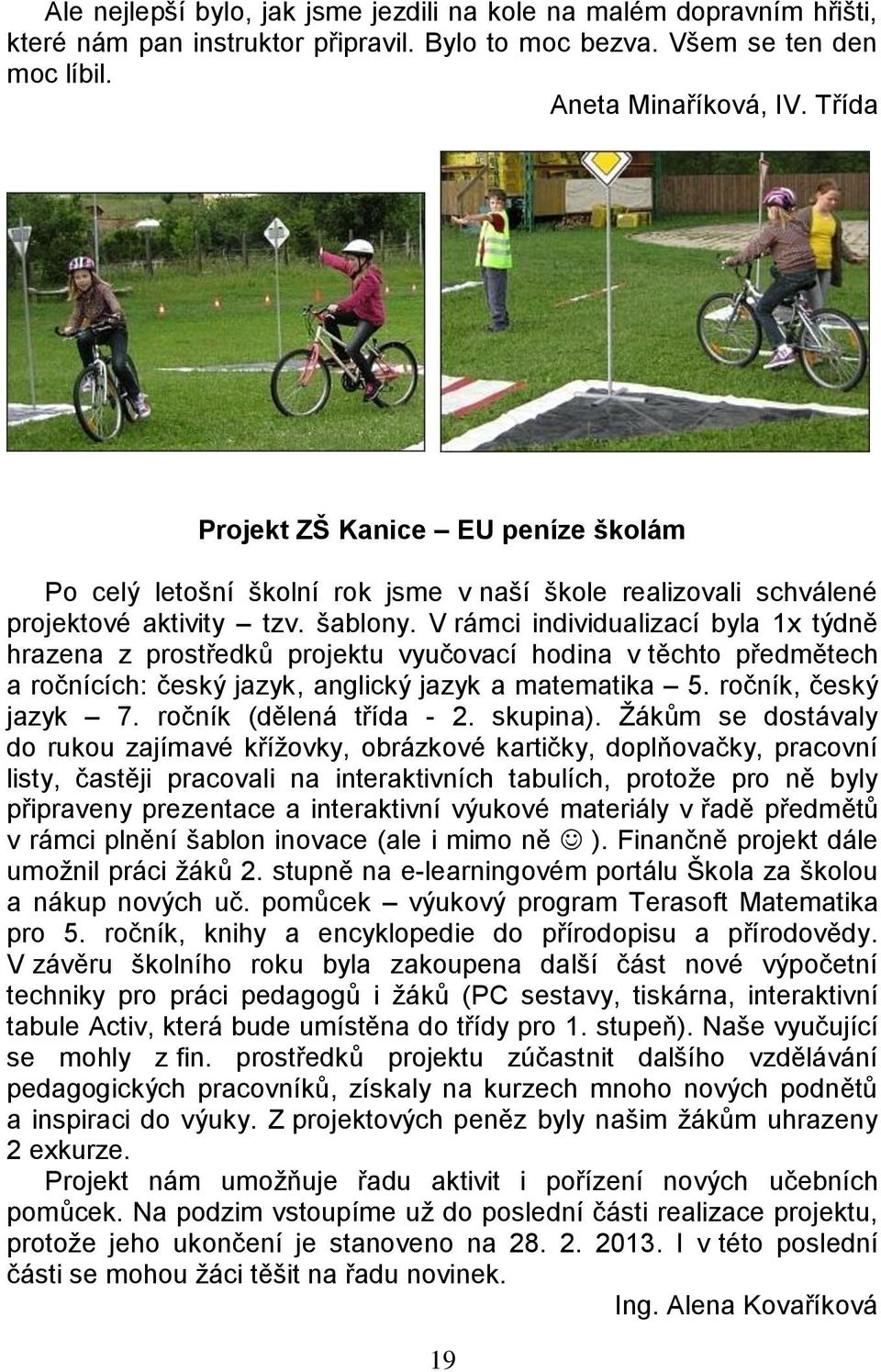 V rámci individualizací byla 1x týdně hrazena z prostředků projektu vyučovací hodina v těchto předmětech a ročnících: český jazyk, anglický jazyk a matematika 5. ročník, český jazyk 7.