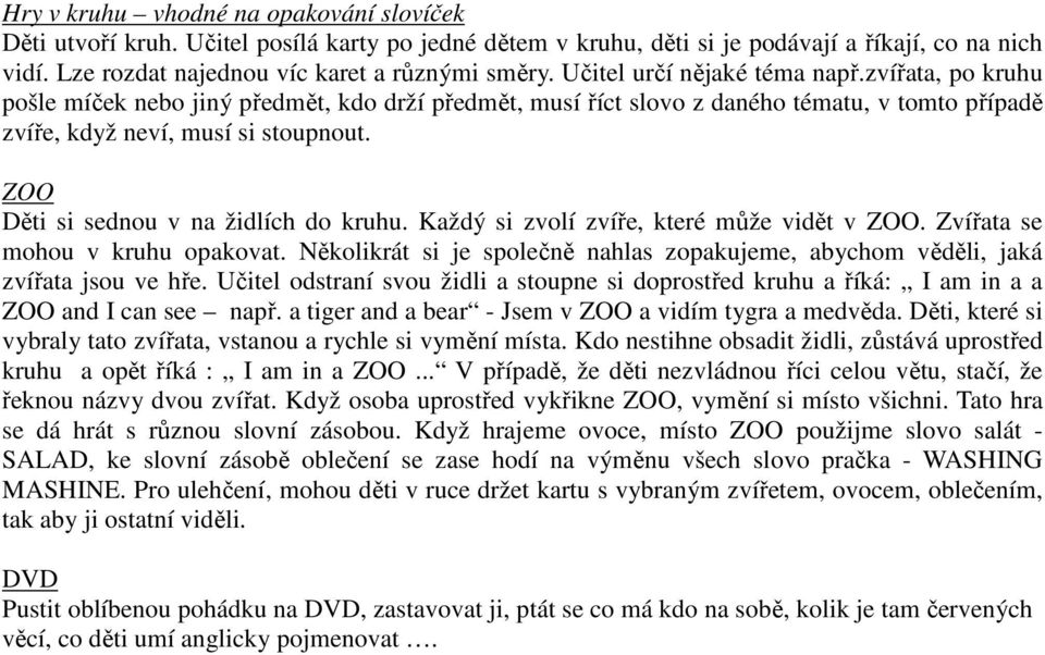 ZOO Děti si sednou v na židlích do kruhu. Každý si zvolí zvíře, které může vidět v ZOO. Zvířata se mohou v kruhu opakovat.