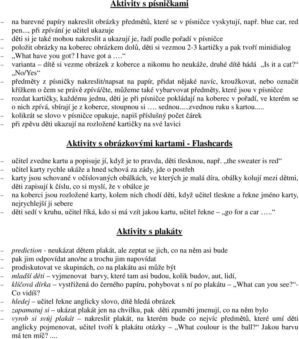 minidialog What have you got? I have got a. varianta dítě si vezme obrázek z koberce a nikomu ho neukáže, druhé dítě hádá Is it a cat?