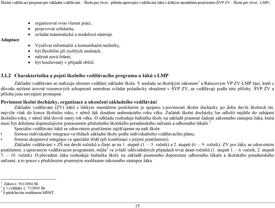 2 Charakteristika a pojetí školního vzdělávacího programu u žáků s LMP Základní vzdělávání se realizuje oborem vzdělání základní škola.