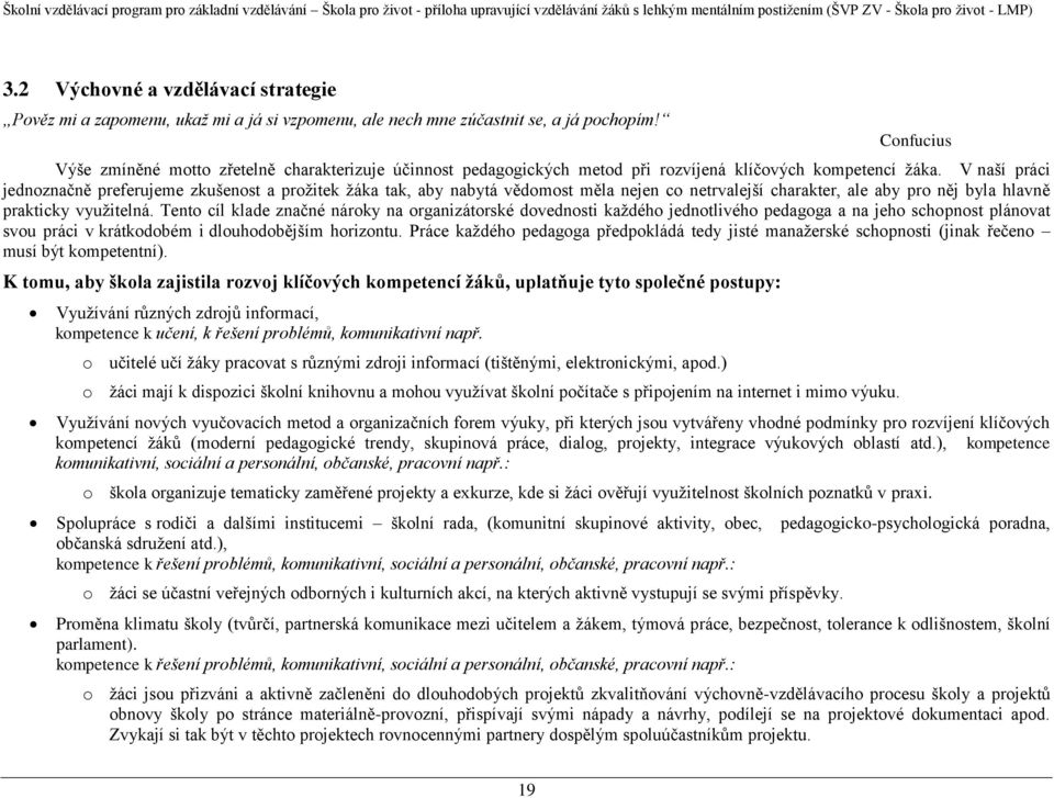 V naší práci jednoznačně preferujeme zkušenost a prožitek žáka tak, aby nabytá vědomost měla nejen co netrvalejší charakter, ale aby pro něj byla hlavně prakticky využitelná.