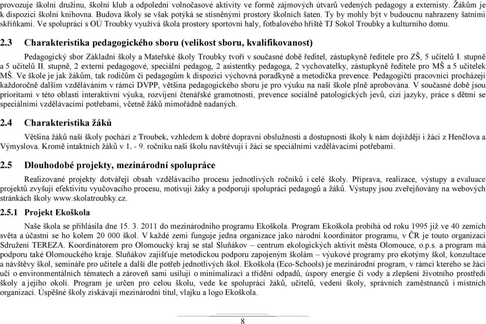 Ve spolupráci s OÚ Troubky využívá škola prostory sportovní haly, fotbalového hřiště TJ Sokol Troubky a kulturního domu. 2.