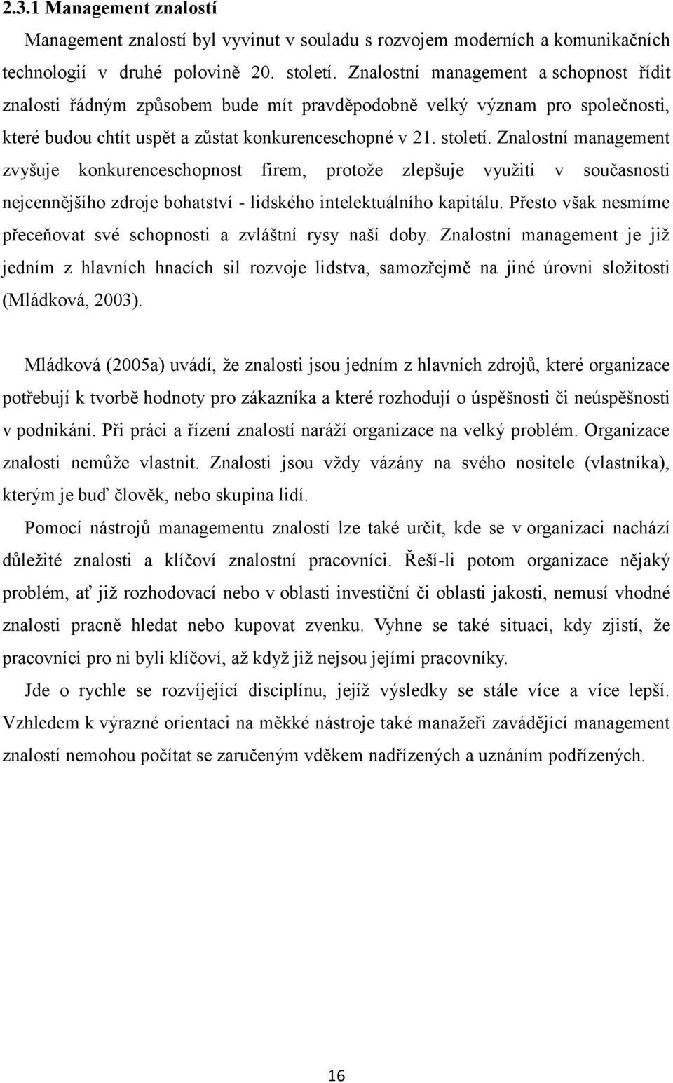 Znalostní management zvyšuje konkurenceschopnost firem, protože zlepšuje využití v současnosti nejcennějšího zdroje bohatství - lidského intelektuálního kapitálu.