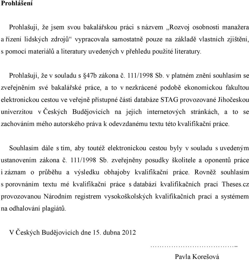 v platném znění souhlasím se zveřejněním své bakalářské práce, a to v nezkrácené podobě ekonomickou fakultou elektronickou cestou ve veřejně přístupné části databáze STAG provozované Jihočeskou