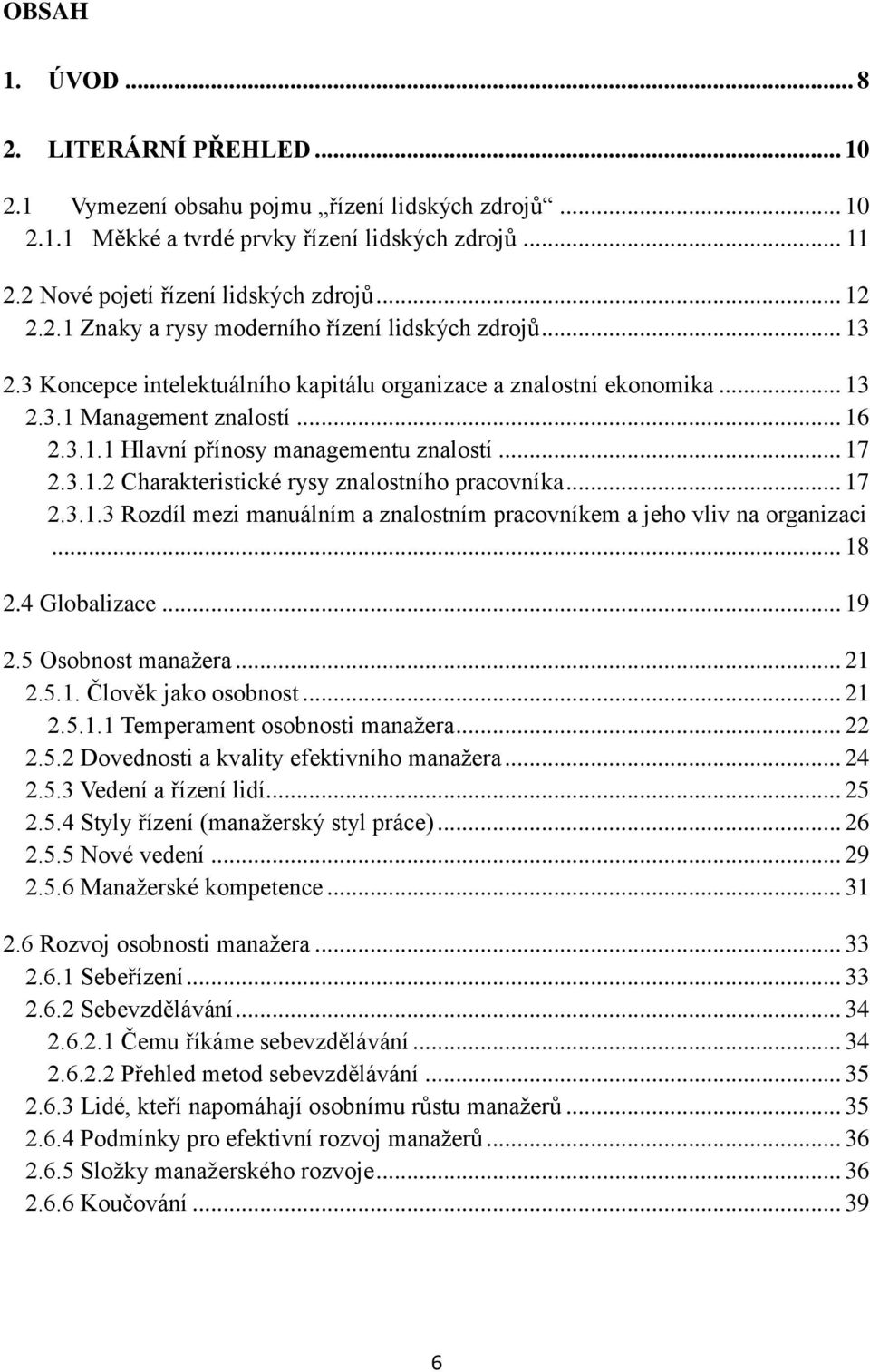 .. 17 2.3.1.2 Charakteristické rysy znalostního pracovníka... 17 2.3.1.3 Rozdíl mezi manuálním a znalostním pracovníkem a jeho vliv na organizaci... 18 2.4 Globalizace... 19 2.5 Osobnost manažera.