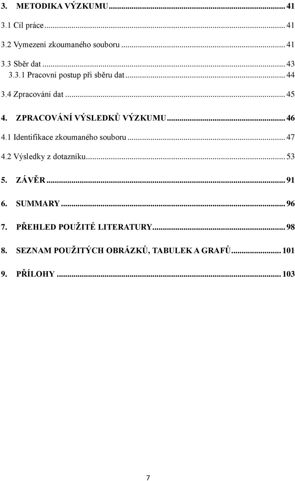 1 Identifikace zkoumaného souboru... 47 4.2 Výsledky z dotazníku... 53 5. ZÁVĚR... 91 6. SUMMARY... 96 7.