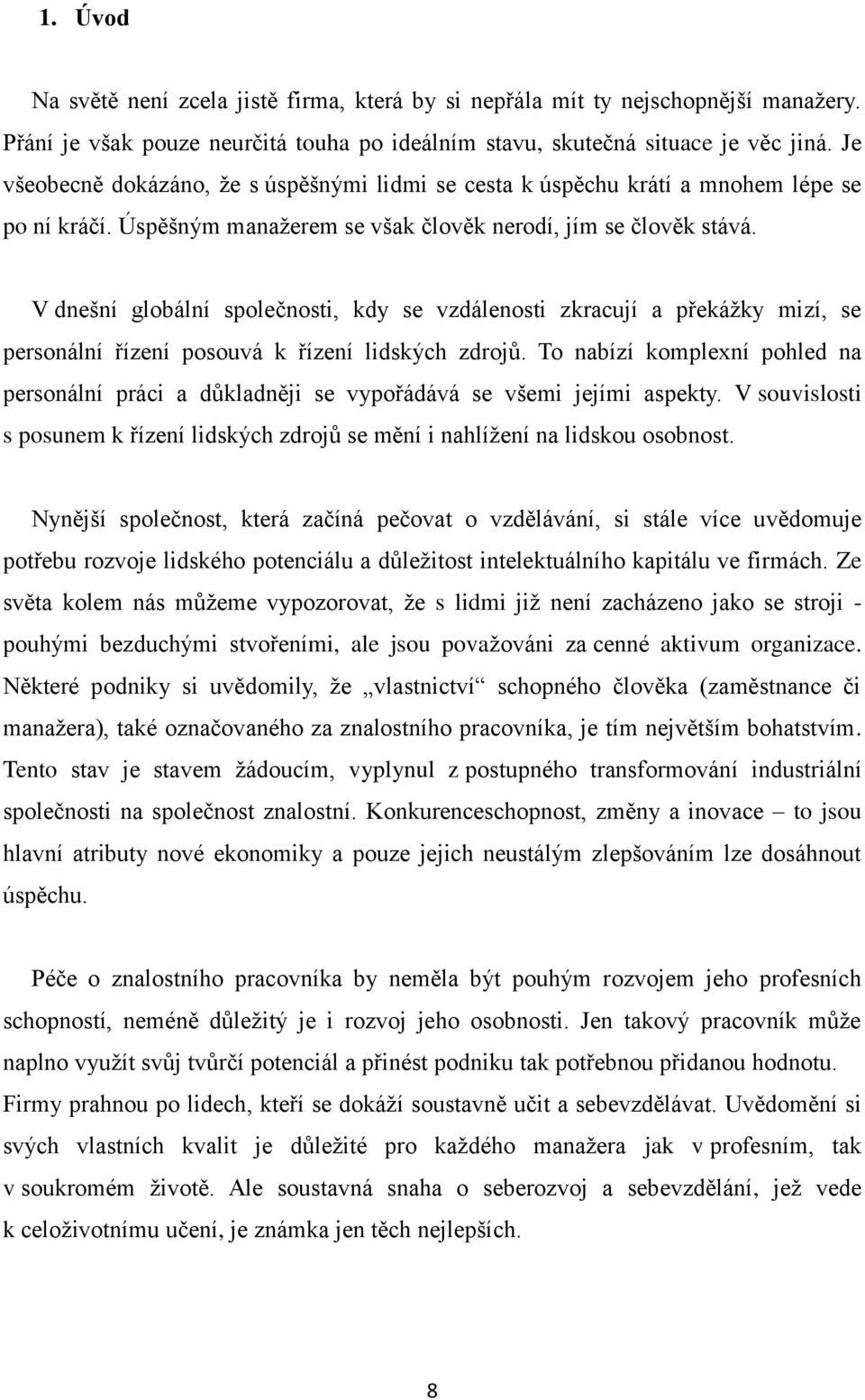 V dnešní globální společnosti, kdy se vzdálenosti zkracují a překážky mizí, se personální řízení posouvá k řízení lidských zdrojů.