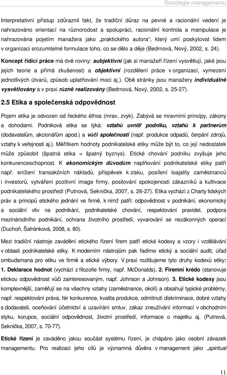 Koncept řídící práce má dvě roviny: subjektivní (jak si manažeři řízení vysvětlují, jaké jsou jejich teorie a přímá zkušenost) a objektivní (rozdělení práce v organizaci, vymezení jednotlivých