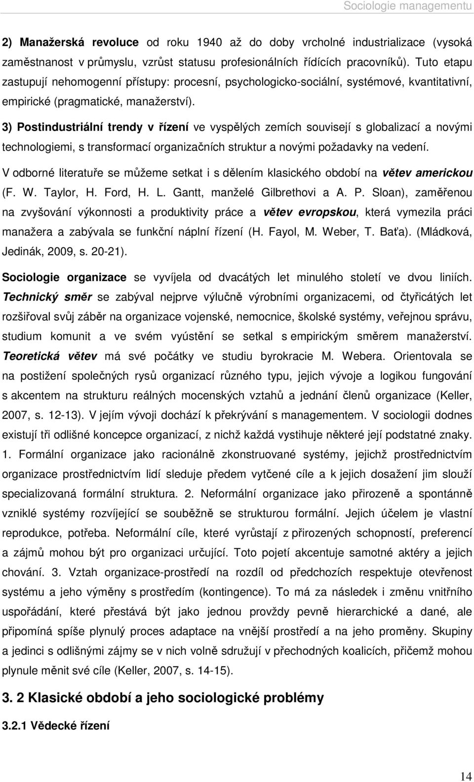 3) Postindustriální trendy v řízení ve vyspělých zemích souvisejí s globalizací a novými technologiemi, s transformací organizačních struktur a novými požadavky na vedení.