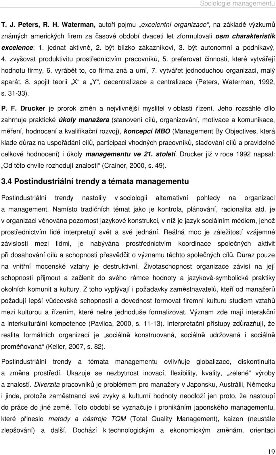 vyrábět to, co firma zná a umí, 7. vytvářet jednoduchou organizaci, malý aparát, 8. spojit teorii X a Y, decentralizace a centralizace (Peters, Waterman, 1992, s. 31-33). P. F.