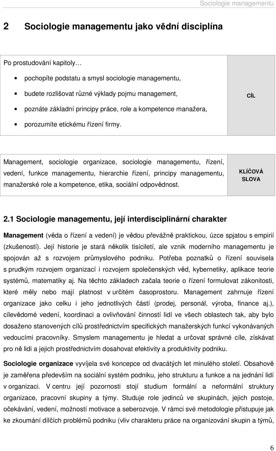 Management, sociologie organizace, sociologie managementu, řízení, vedení, funkce managementu, hierarchie řízení, principy managementu, manažerské role a kompetence, etika, sociální odpovědnost.