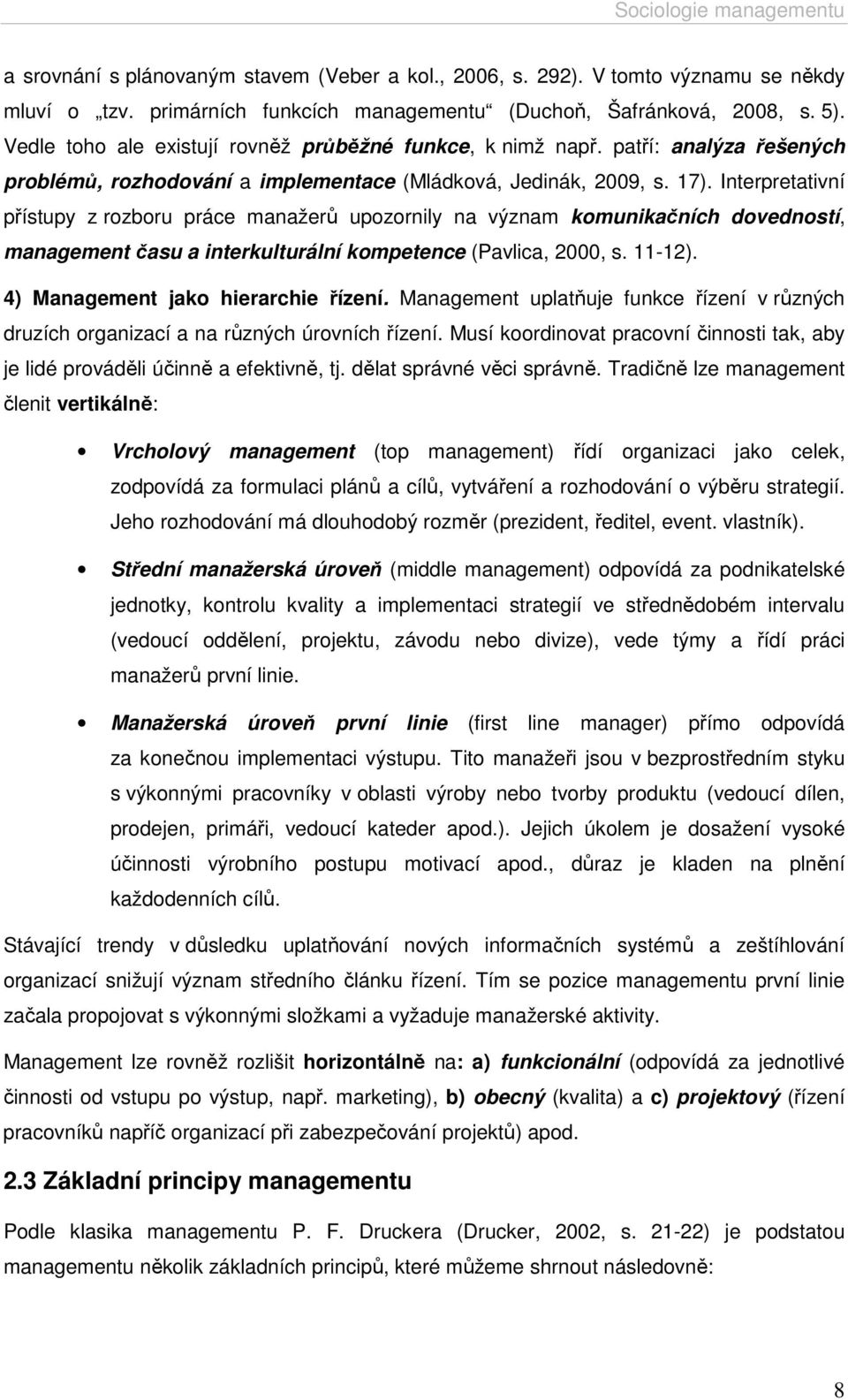 Interpretativní přístupy z rozboru práce manažerů upozornily na význam komunikačních dovedností, management času a interkulturální kompetence (Pavlica, 2000, s. 11-12).