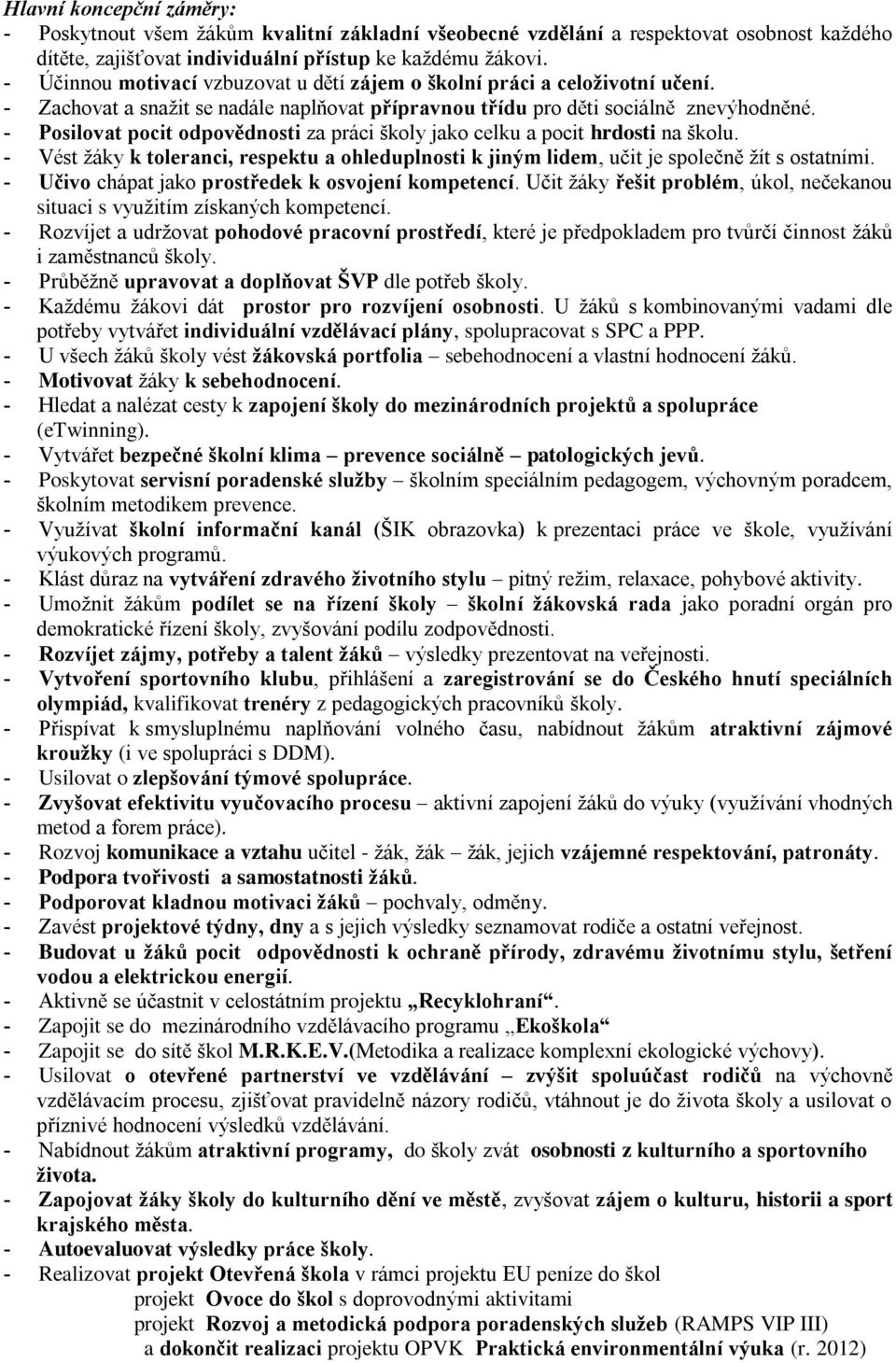 Posilovat pocit odpovědnosti za práci školy jako celku a pocit hrdosti na školu. Vést žáky k toleranci, respektu a ohleduplnosti k jiným lidem, učit je společně žít s ostatními.