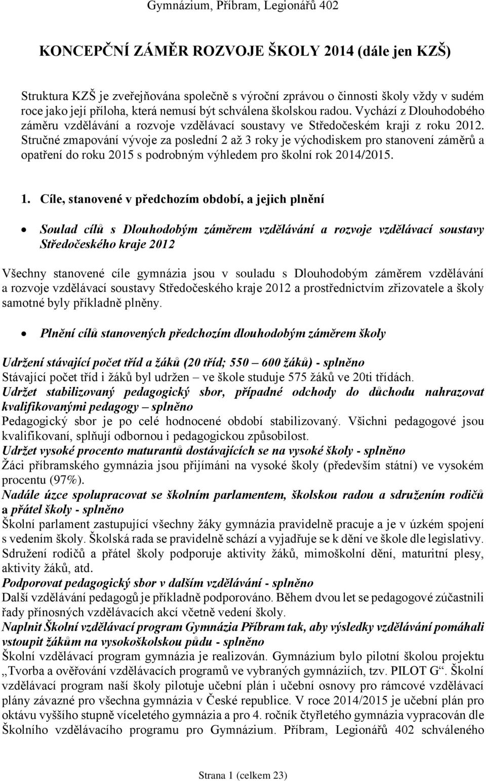 Stručné zmapování vývoje za poslední 2 až 3 roky je východiskem pro stanovení záměrů a opatření do roku 2015 s podrobným výhledem pro školní rok 2014/2015. 1.