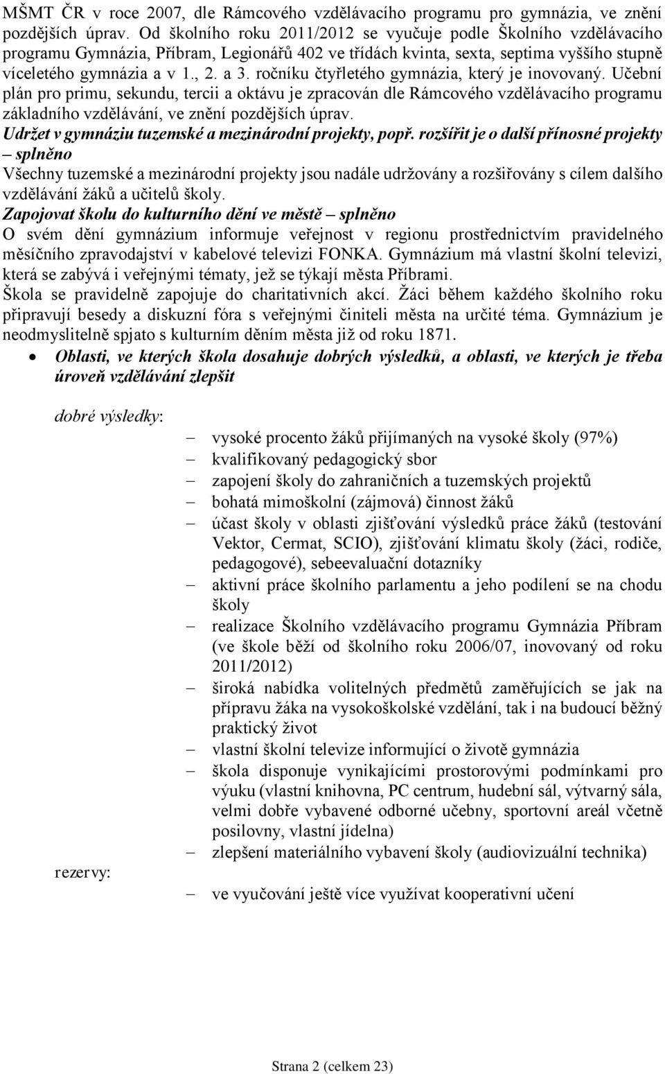 ročníku čtyřletého gymnázia, který je inovovaný. Učební plán pro primu, sekundu, tercii a oktávu je zpracován dle Rámcového vzdělávacího programu základního vzdělávání, ve znění pozdějších úprav.