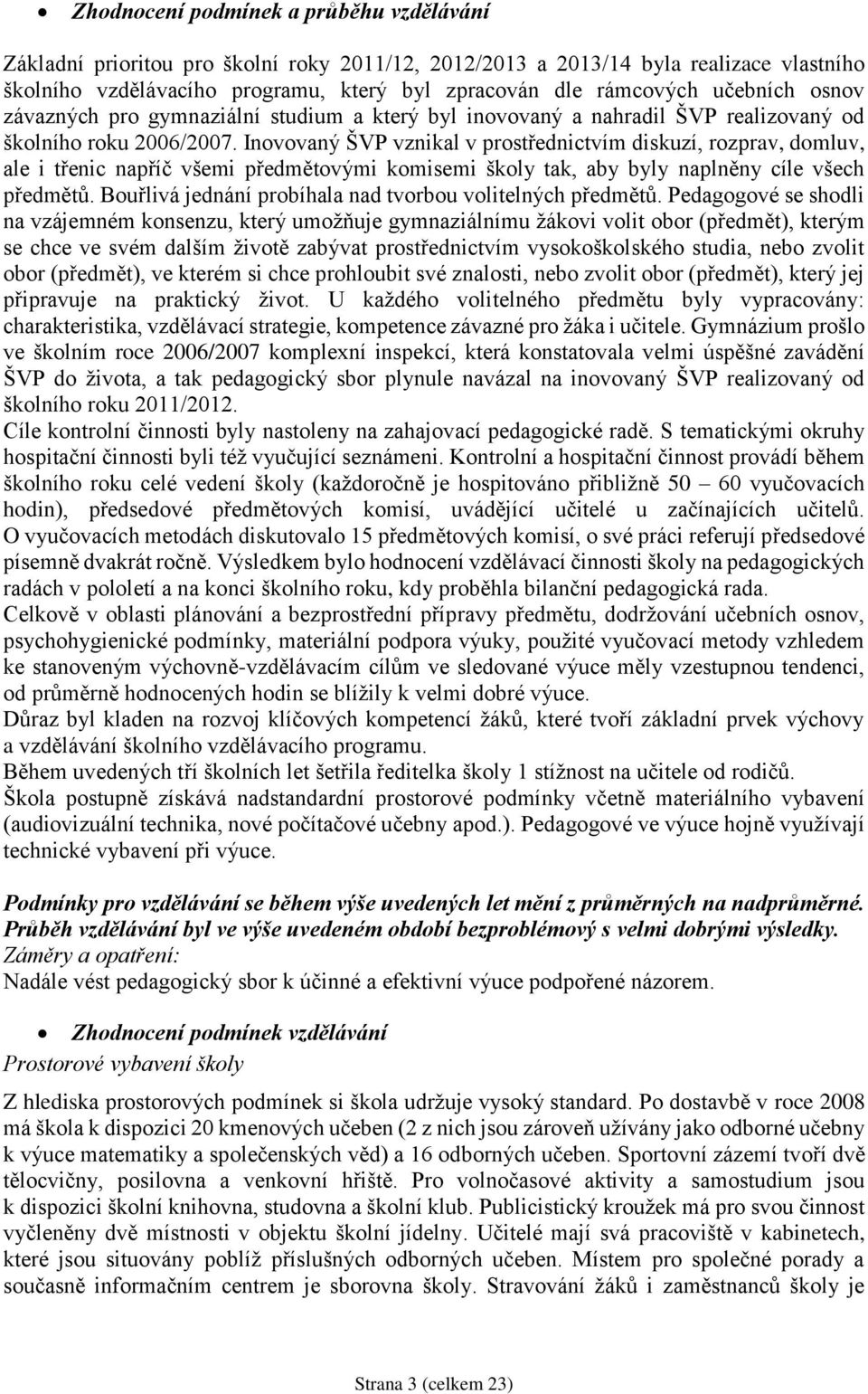 Inovovaný ŠVP vznikal v prostřednictvím diskuzí, rozprav, domluv, ale i třenic napříč všemi předmětovými komisemi školy tak, aby byly naplněny cíle všech předmětů.