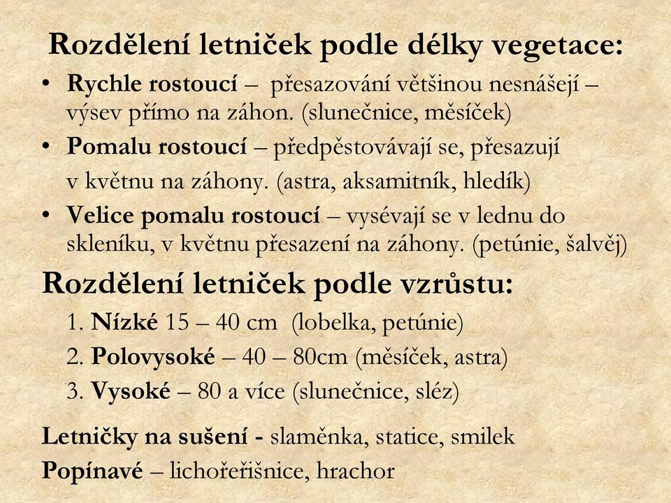 (astra, aksamitník, hledík) Velice pomalu rostoucí vysévají se v lednu do skleníku, v květnu přesazení na záhony.