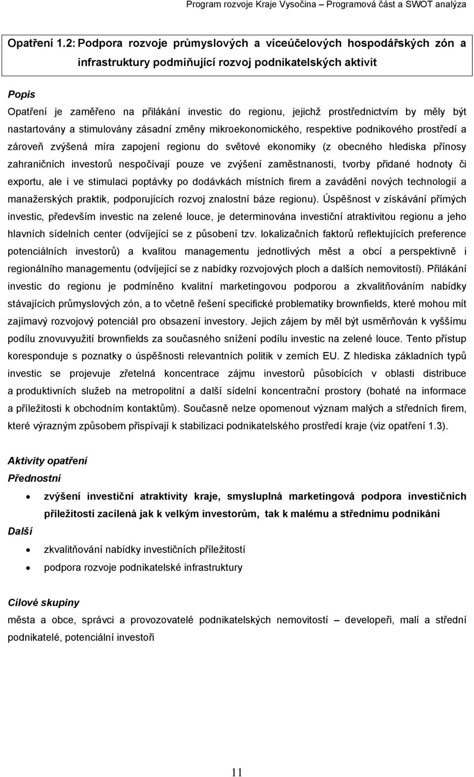 prostřednictvím by měly být nastartovány a stimulovány zásadní změny mikroekonomického, respektive podnikového prostředí a zároveň zvýšená míra zapojení regionu do světové ekonomiky (z obecného