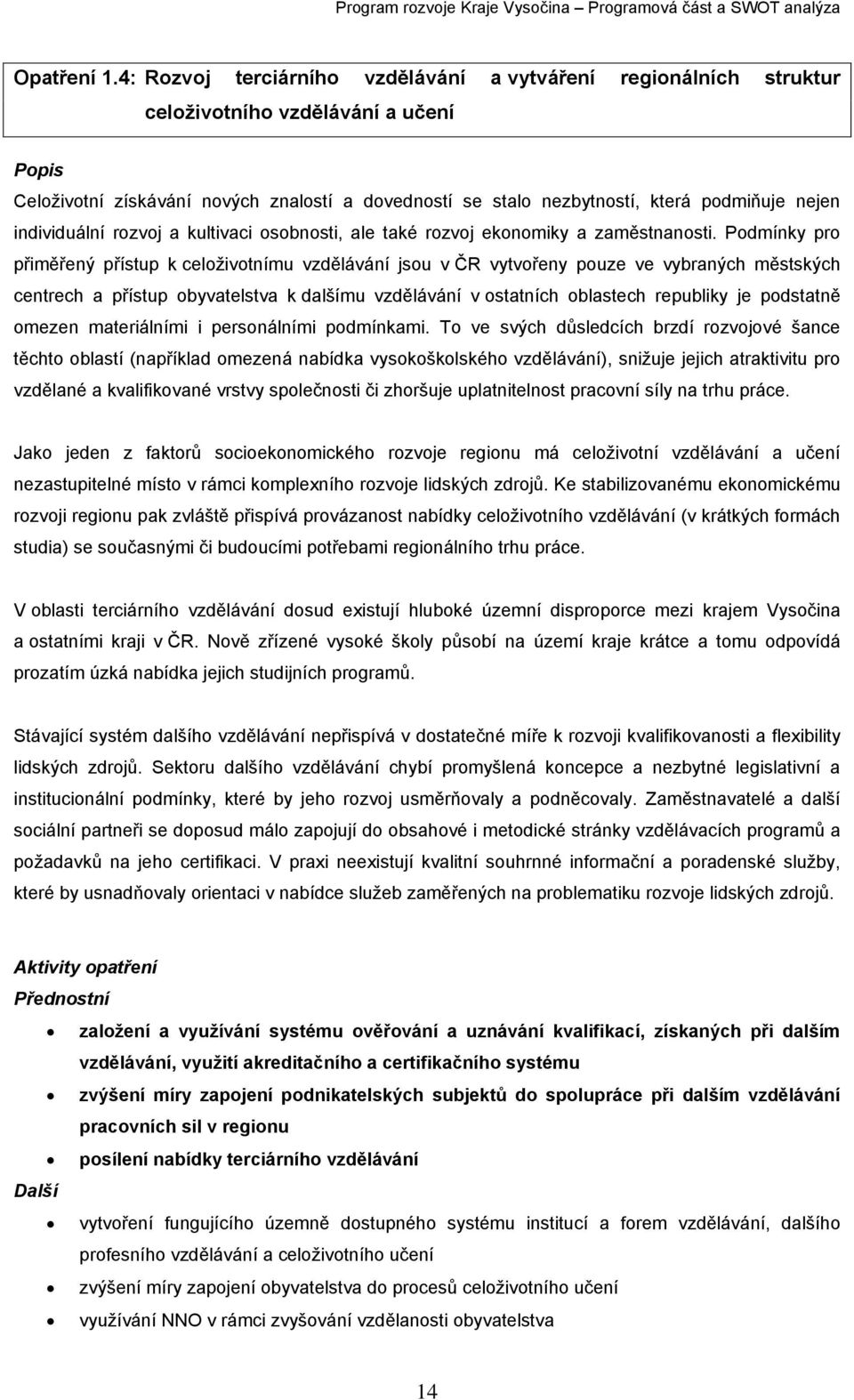 individuální rozvoj a kultivaci osobnosti, ale také rozvoj ekonomiky a zaměstnanosti.