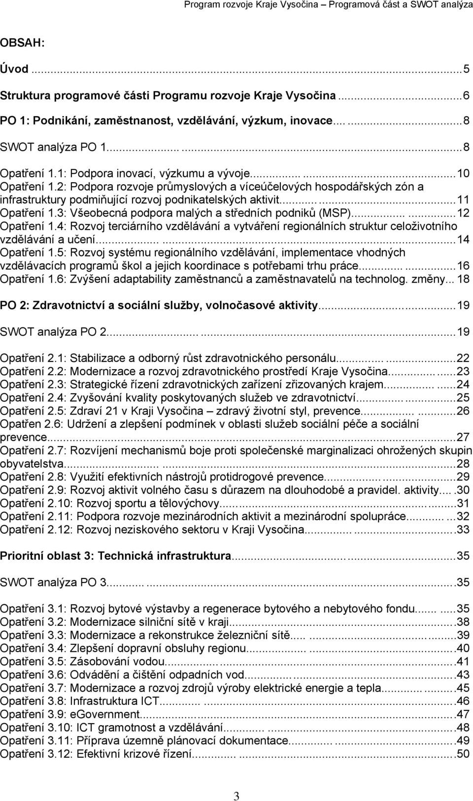 3: Všeobecná podpora malých a středních podniků (MSP)...... 12 Opatření 1.4: Rozvoj terciárního vzdělávání a vytváření regionálních struktur celoživotního vzdělávání a učení...... 14 Opatření 1.