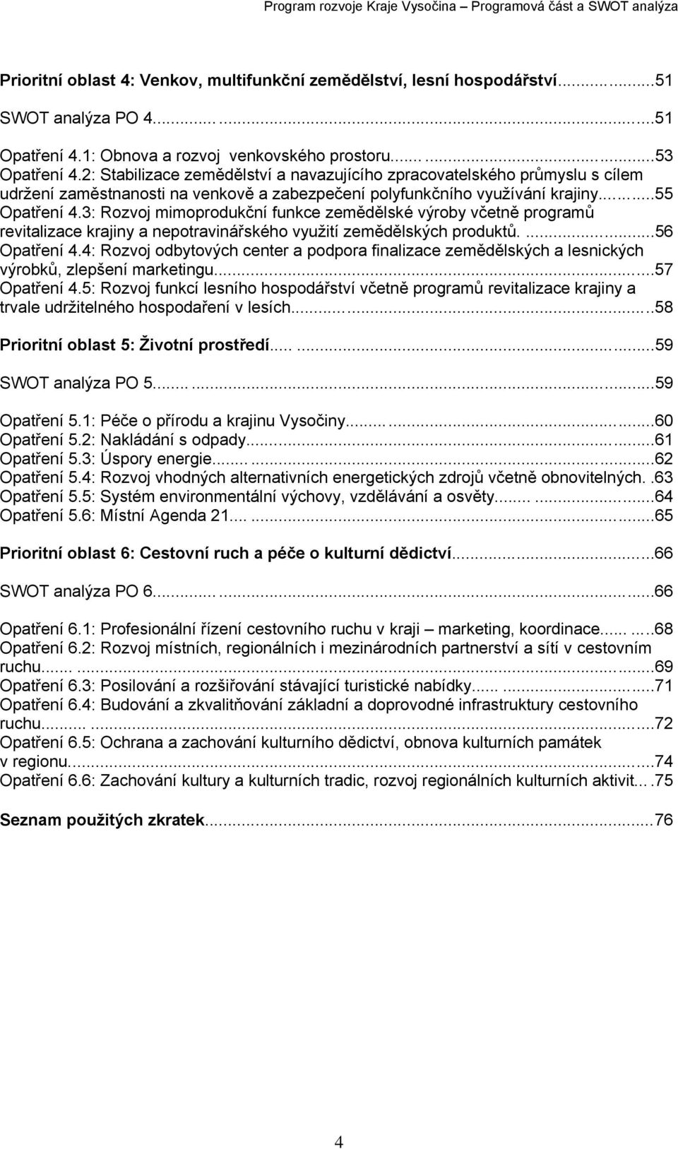 3: Rozvoj mimoprodukční funkce zemědělské výroby včetně programů revitalizace krajiny a nepotravinářského využití zemědělských produktů.......56 Opatření 4.