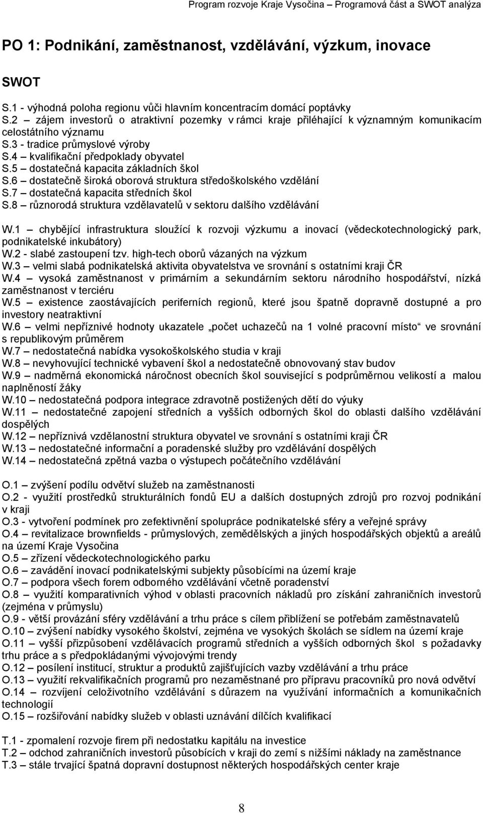 5 dostatečná kapacita základních škol S.6 dostatečně široká oborová struktura středoškolského vzdělání S.7 dostatečná kapacita středních škol S.