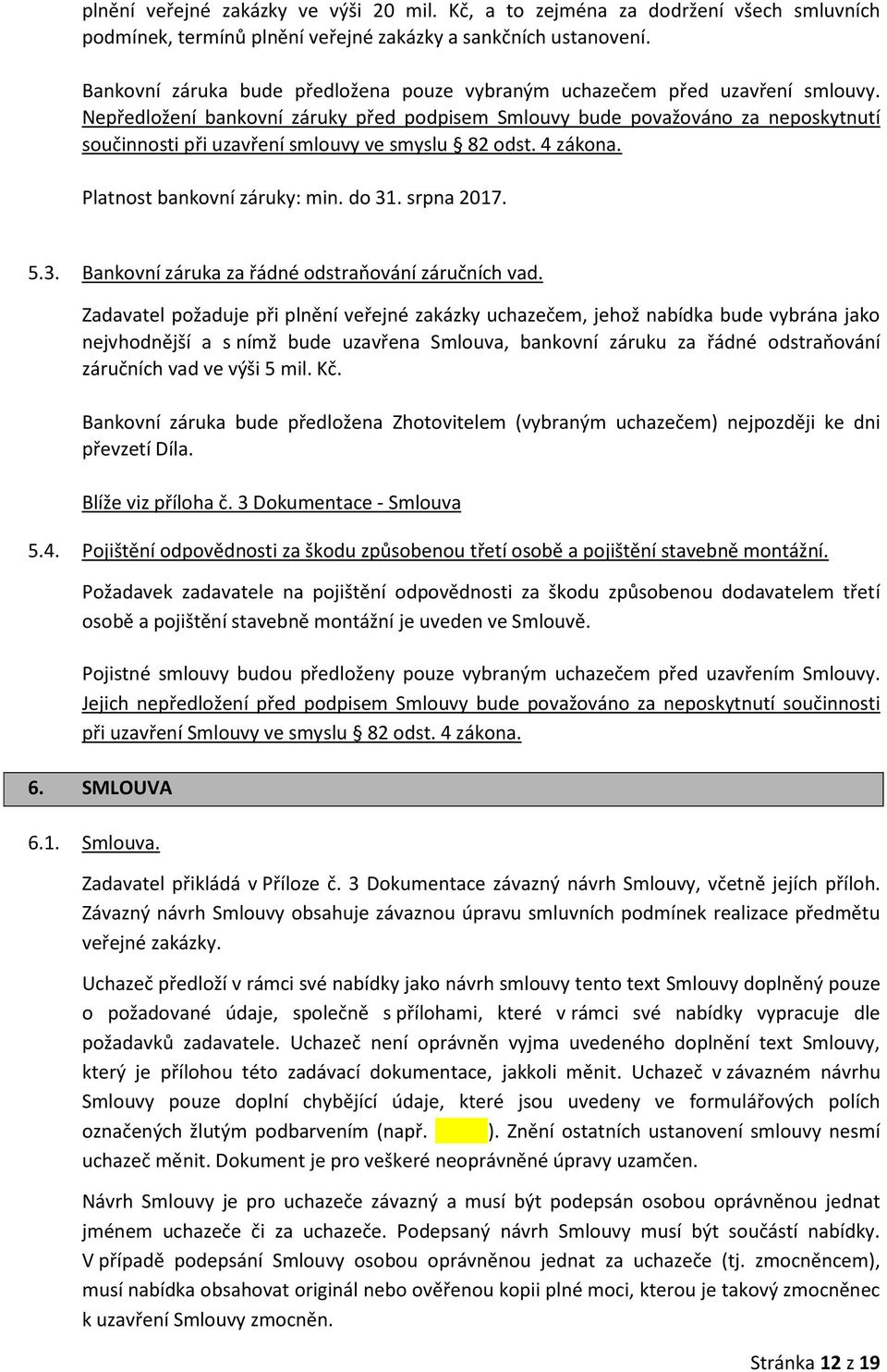 Nepředložení bankovní záruky před podpisem Smlouvy bude považováno za neposkytnutí součinnosti při uzavření smlouvy ve smyslu 82 odst. 4 zákona. Platnost bankovní záruky: min. do 31