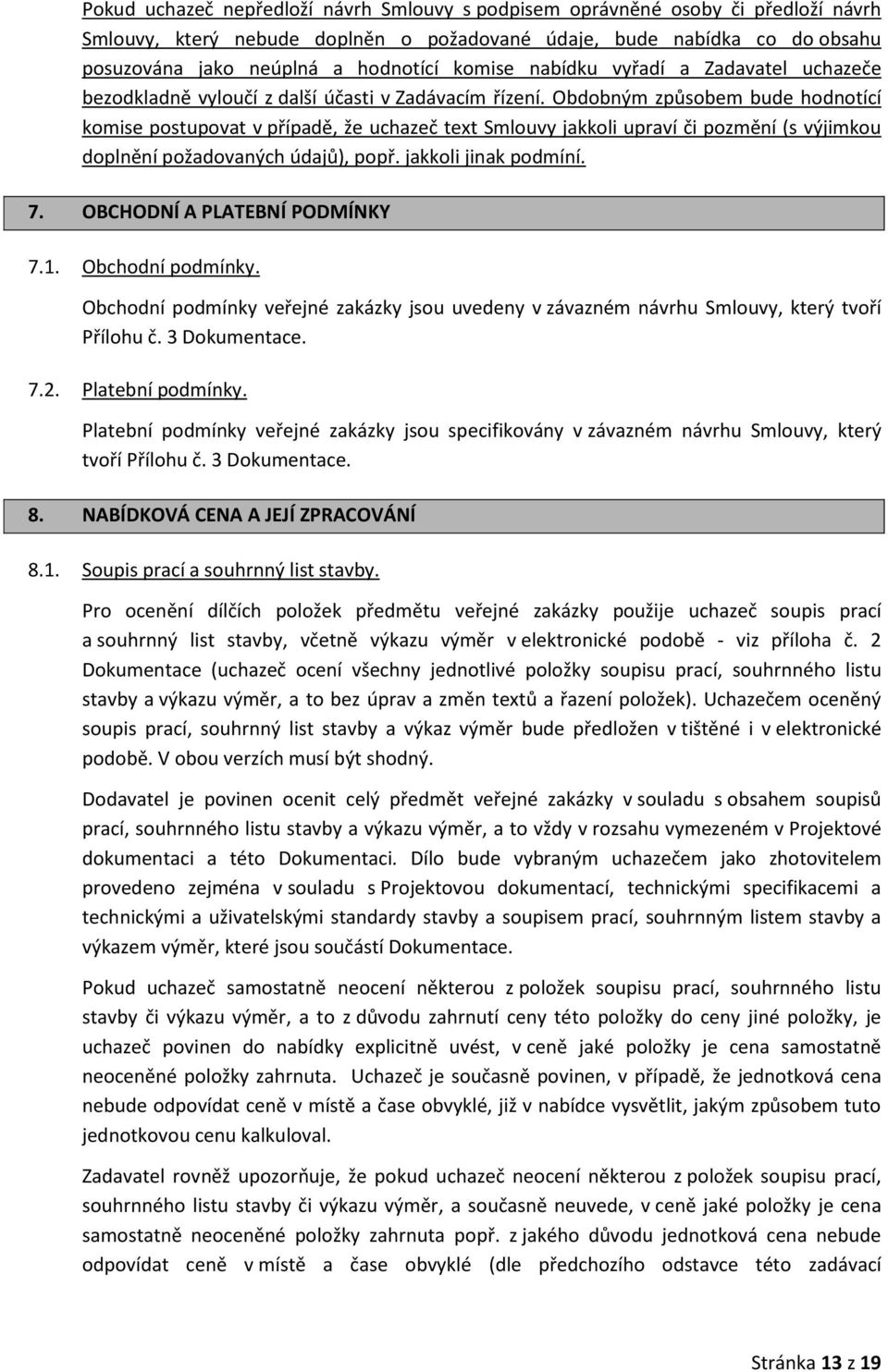 Obdobným způsobem bude hodnotící komise postupovat v případě, že uchazeč text Smlouvy jakkoli upraví či pozmění (s výjimkou doplnění požadovaných údajů), popř. jakkoli jinak podmíní. 7.